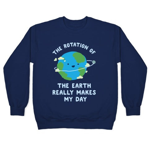 The Rotation of the Earth Really Makes My Day Crewneck Sweatshirt